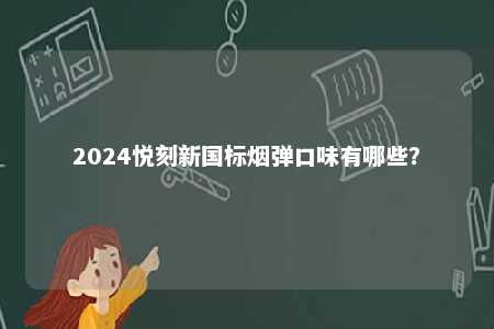 2024悦刻新国标烟弹口味有哪些？ 